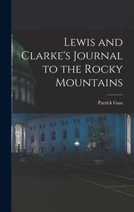 Lewis and Clarke's Journal to the Rocky Mountains di Patrick Gass edito da LEGARE STREET PR