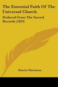 The Essential Faith Of The Universal Church di Harriet Martineau edito da Kessinger Publishing Co