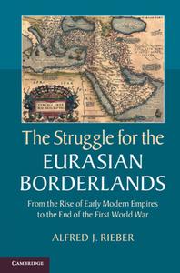 The Struggle for the Eurasian Borderlands di Alfred J. Rieber edito da Cambridge University Press