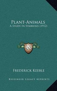 Plant-Animals: A Study in Symbiosis (1912) di Frederick Keeble edito da Kessinger Publishing