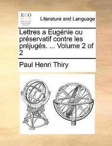 Lettres A Eugnie Ou Prservatif Contre Les Prjugs. ... Volume 2 Of 2 di Paul Henri Thiry edito da Gale Ecco, Print Editions