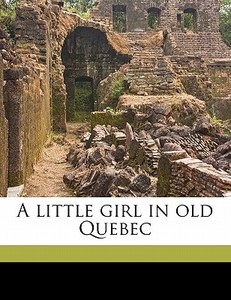 A Little Girl In Old Quebec di Amanda Minnie Douglas edito da Nabu Press