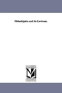 Philadelphia and Its Environs. di None edito da UNIV OF MICHIGAN PR
