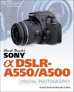 David Busch's Sony Alpha DSLR-A550/A500 Guide to Digital Photography di David Busch edito da Cengage Learning, Inc
