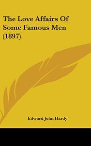 The Love Affairs of Some Famous Men (1897) di Edward John Hardy edito da Kessinger Publishing