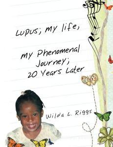 Lupus; My Life, My Phenomenal Journey; 20 Years Later di Wilda L. Riggs edito da AUTHORHOUSE