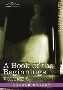 A Book of the Beginnings, Vol.2 di Gerald Massey edito da Cosimo Classics