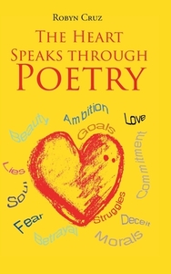 The Heart Speaks Through Poetry di ROBYN CRUZ edito da Lightning Source Uk Ltd