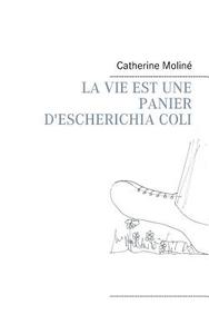 LA VIE EST UNE PANIER D'ESCHERICHIA COLI di Catherine Moliné edito da Books on Demand