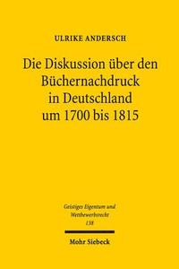 Die Diskussion über den Büchernachdruck in Deutschland um 1700 bis 1815 di Ulrike Andersch edito da Mohr Siebeck GmbH & Co. K