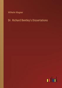 Dr. Richard Bentley's Dissertations di Wilhelm Wagner edito da Outlook Verlag