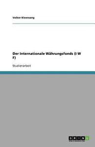 Der Internationale Währungsfonds (I W F) di Volker Kleensang edito da GRIN Verlag