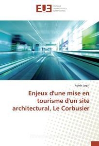 Enjeux d'une mise en tourisme d'un site architectural, Le Corbusier di Agnès Legat edito da Editions universitaires europeennes EUE