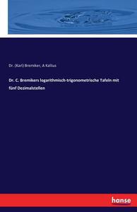 Dr. C. Bremikers logarithmisch-trigonometrische Tafeln mit fünf Dezimalstellen di (Karl) Bremiker, A. Kallius edito da hansebooks