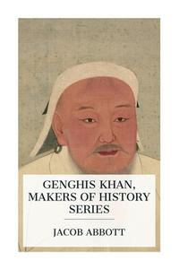 Genghis Khan, Makers of History Series di Jacob Abbott edito da E-Artnow