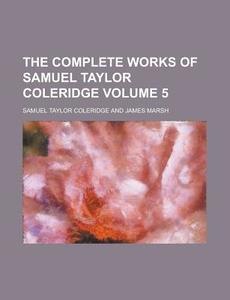 The Complete Works Of Samuel Taylor Coleridge (1884) di Samuel Taylor Coleridge edito da General Books Llc
