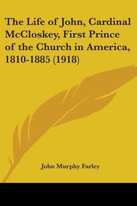The Life Of John, Cardinal Mccloskey, First Prince Of The Church In America, 1810-1885 (1918) di John Murphy Farley edito da Nobel Press