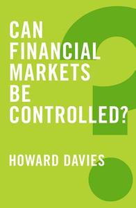 Can Financial Markets be Controlled? di Howard Davies edito da Polity Press