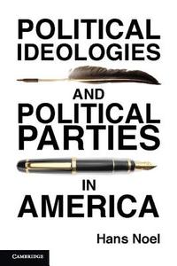 Political Ideologies and Political Parties in America di Hans Noel edito da Cambridge University Press