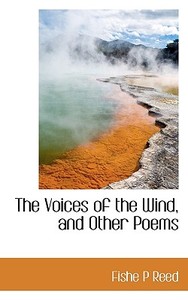The Voices Of The Wind, And Other Poems di Fishe P Reed edito da Bibliolife