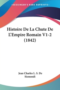 Histoire de La Chute de L'Empire Romain V1-2 (1842) di Jean Charles Leonard Simond De Sismondi edito da Kessinger Publishing