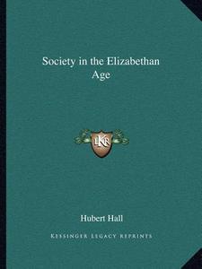 Society in the Elizabethan Age di Hubert Hall edito da Kessinger Publishing