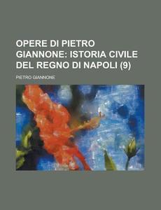 Opere Di Pietro Giannone (9); Istoria Civile Del Regno Di Napoli di Pietro Giannone edito da General Books Llc