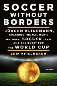 Soccer Without Borders: Jurgen Klinsmann, Coaching the U.S. Men's National Soccer Team and the Quest for the World Cup di Erik Kirschbaum edito da PICADOR