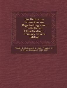 Das Gebiss Der Schnecken Zur Begrundung Einer Naturlichen Classification di Johannes Thiele, F. H. 1810-1882 Troschel edito da Nabu Press
