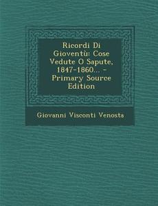 Ricordi Di Gioventu: Cose Vedute O Sapute, 1847-1860... - Primary Source Edition di Giovanni Visconti Venosta edito da Nabu Press