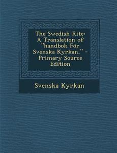 The Swedish Rite: A Translation of Handbok for Svenska Kyrkan, di Svenska Kyrkan edito da Nabu Press