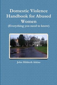Domestic Violence Handbook for Abused Women di John Hildreth Atkins edito da Lulu.com