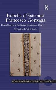 Isabella D'Este and Francesco Gonzaga: Power Sharing at the Italian Renaissance Court di Sarah D. P. Cockram edito da ROUTLEDGE