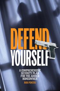 Defend Yourself: A Comprehensive Security Plan for the Armed Homeowner di Rob Pincus edito da KRAUSE PUBN INC