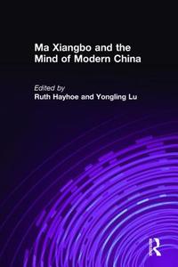 Ma Xiangbo and the Mind of Modern China di Ruth Hayhoe, Yongling Lu edito da Taylor & Francis Inc