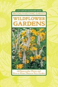 Wildflower Gardens: 60 Spectacular Plants and How to Grow Them in Your Garden edito da Brooklyn Botanic Garden