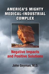 America's Mighty Medical-Industrial Complex di John Geyman edito da COPERNICUS HEALTHCARE