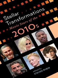 Stellar Transformations: Movie Stars of the 2010s di Steven Rybin, Brenda Austin-Smith, Karen Hollinger, Rick Warner, David Greven, Celestino Deleyto, Jennifer O'Meara, Danielle E. Williams, Daniel Varndell edito da RUTGERS UNIV PR