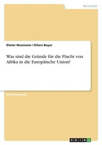 Was sind die Gründe für die Flucht von Afrika in die Europäische Union? di Dieter Neumann, Dilara Bayar edito da GRIN Verlag