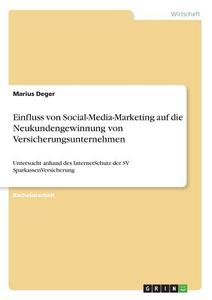 Einfluss von Social-Media-Marketing auf die Neukundengewinnung von Versicherungsunternehmen di Marius Deger edito da GRIN Verlag