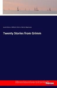 Twenty Stories from Grimm di Jacob Grimm, Wilhelm Grimm, Walter Rippmann edito da hansebooks