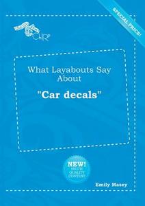 What Layabouts Say about Car Decals di Emily Masey edito da LIGHTNING SOURCE INC