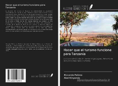 Hacer que el turismo funcione para Tanzania di Riccardo Pelizzo, Abel Kinyondo edito da Ediciones Nuestro Conocimiento
