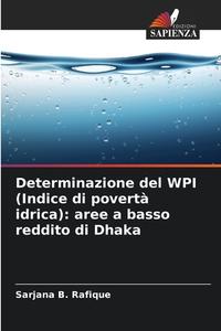 Determinazione del WPI (Indice di povertà idrica): aree a basso reddito di Dhaka di Sarjana B. Rafique edito da Edizioni Sapienza