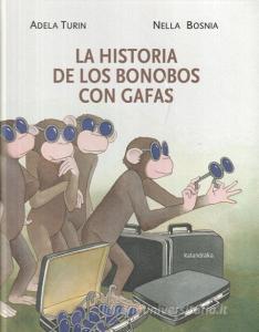 La Historia de Los Bonobos Con Gafas di Adela Turin edito da KALANDRAKA