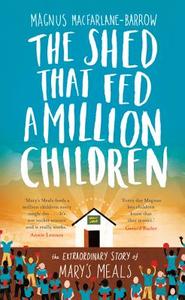 The Shed That Fed A Million Children di Magnus MacFarlane-Barrow edito da Harpercollins Publishers