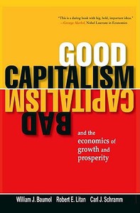 Good Capitalism, Bad Capitalism and the Economics of Growth and Prosperity di William J. Baumol edito da Yale University Press