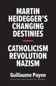 Martin Heidegger's Changing Destinies di Guillaume Payen edito da Yale University Press
