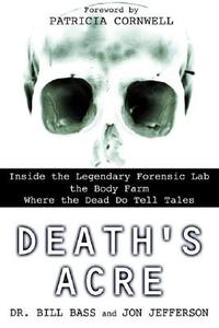 Death's Acre: Inside the Legendary Forensic Lab the Body Farm Where the Dead Do Tell Tales di William Bass, Jon Jefferson edito da BERKLEY BOOKS