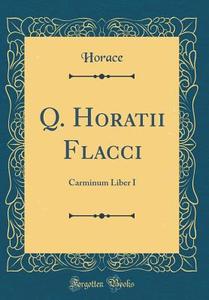 Q. Horatii Flacci: Carminum Liber I (Classic Reprint) di Horace Horace edito da Forgotten Books